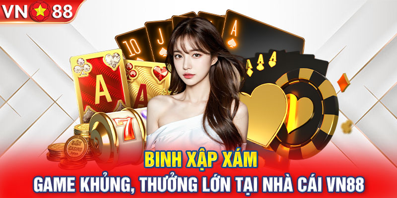 Binh Xập Xám - Game Khủng, Thưởng Lớn Tại Nhà Cái VN88