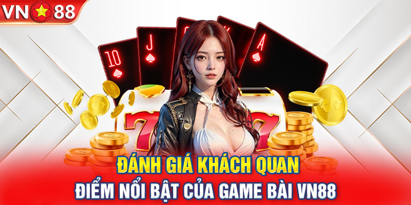 Đánh giá khách quan điểm nổi bật của game bài VN88