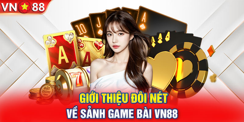 Giới thiệu đôi nét về sảnh game bài VN88