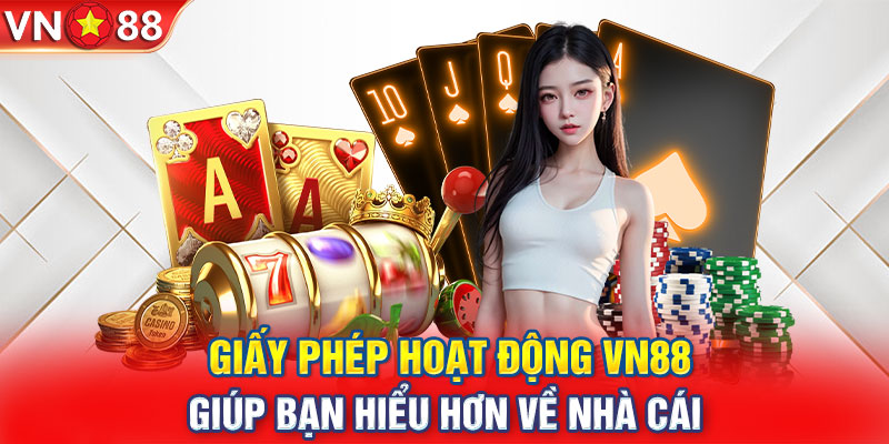 Giấy phép hoạt động VN88 giúp bạn hiểu hơn về nhà cái