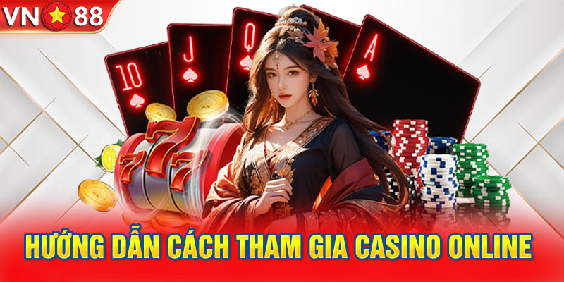 Hướng dẫn cách tham gia casino online 