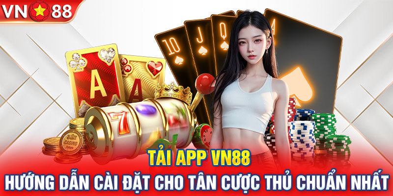 Tải app VN88 - Hướng dẫn cài đặt cho tân cược thủ chuẩn nhất