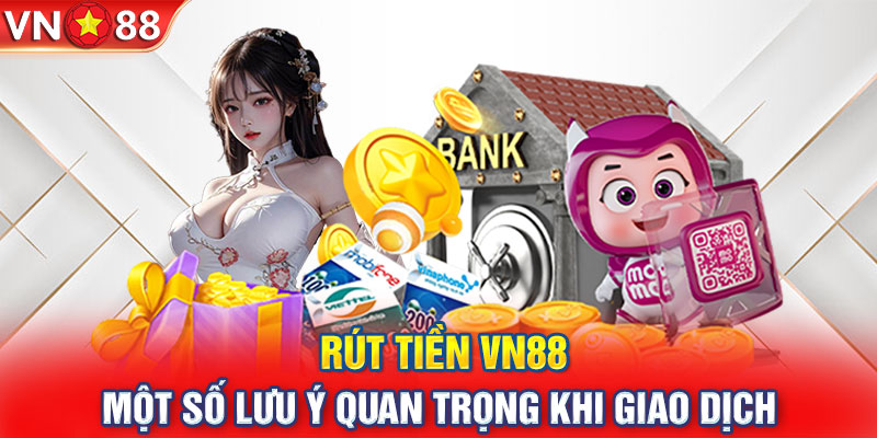 Rút tiền VN88 - Một số lưu ý quan trọng khi giao dịch