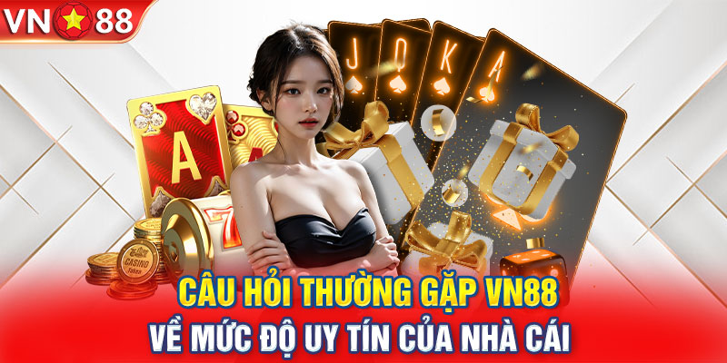 Câu hỏi thường gặp VN88 về mức độ uy tín của nhà cái 