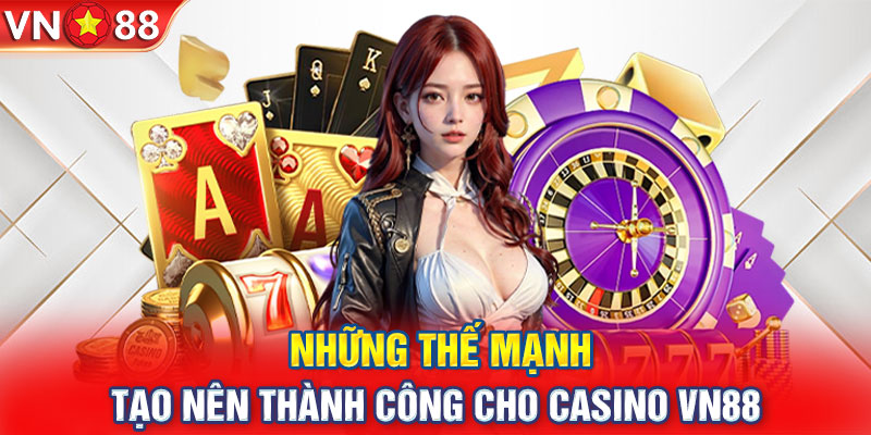 Những thế mạnh tạo nên thành công cho casino VN88