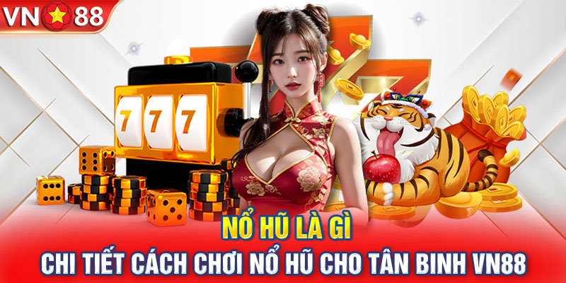 Nổ Hũ Là Gì, Chi Tiết Cách Chơi Nổ Hũ Cho Tân Binh VN88