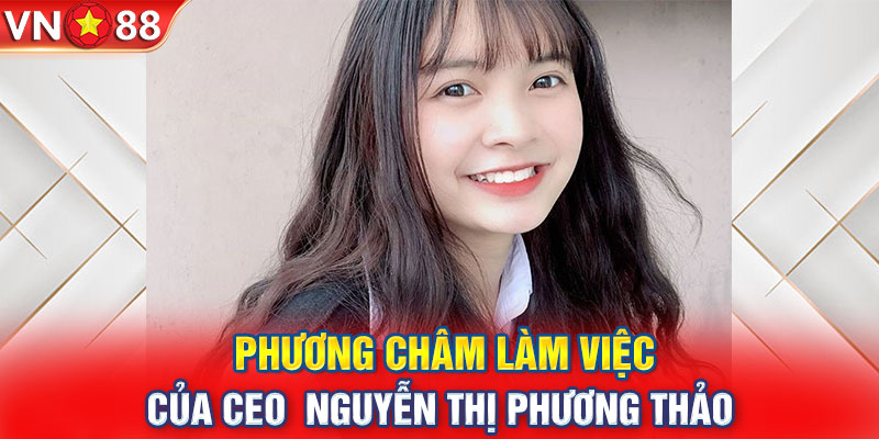 CEO Nguyễn Thị Phương Thảo có phương châm làm việc uy tín, rõ ràng