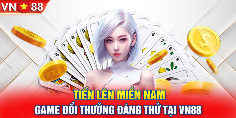 Tiến Lên Miền Nam - Game Đổi Thưởng Đáng Thử Tại VN88