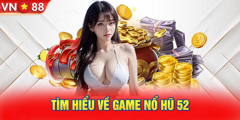 Tìm hiểu về game nổ hũ 52