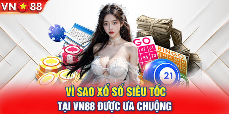 Vì sao xổ số siêu tốc tại VN88 được ưa chuộng